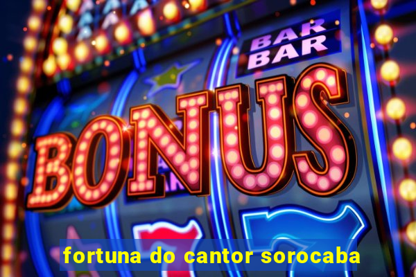 fortuna do cantor sorocaba